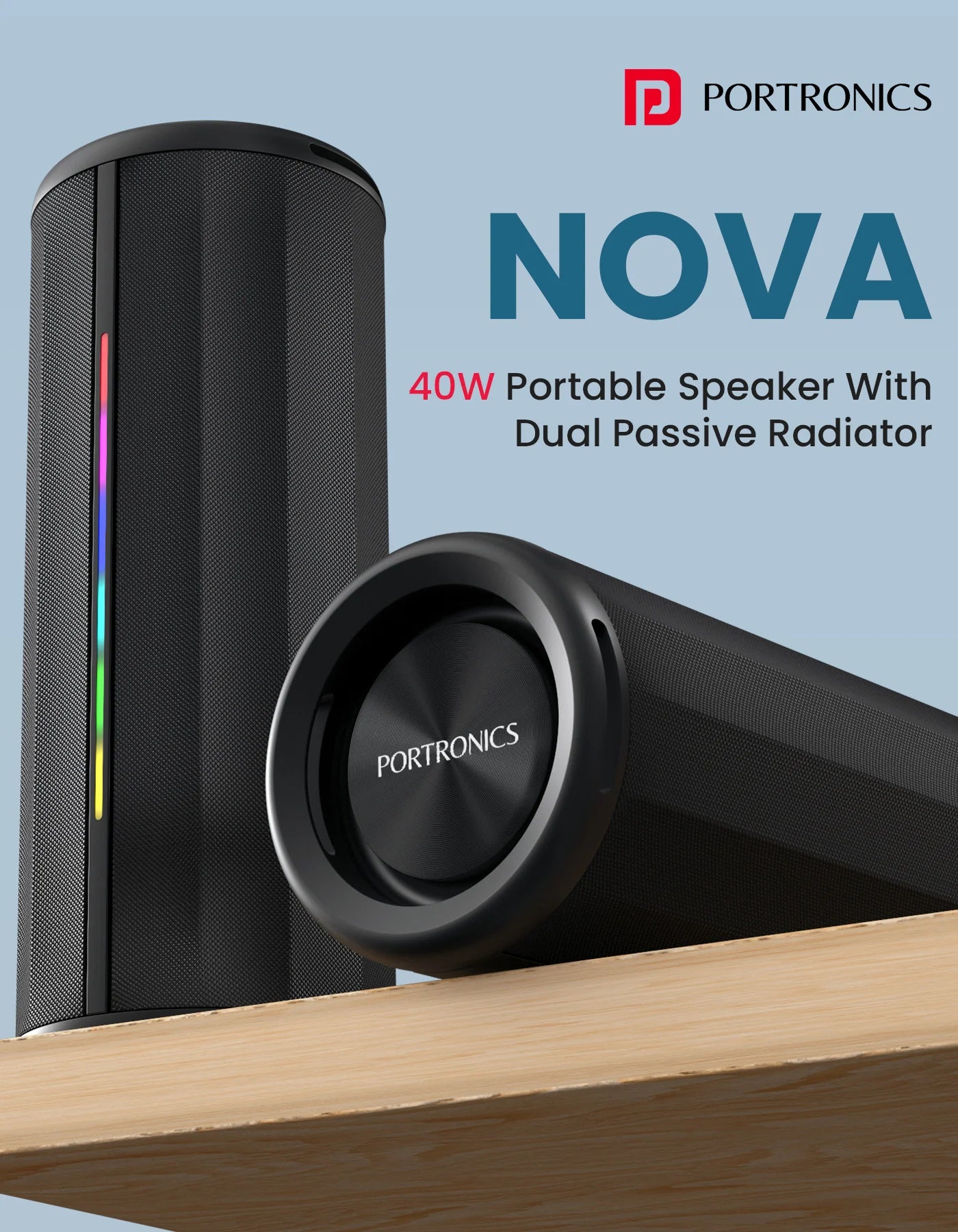 Portonics NOVA
Bluetooth 5.3V | Upto 5 Hours Playtime | Dual Passive Radiator | RGB LED Strip Lights